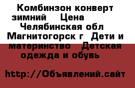 Комбинзон-конверт зимний  › Цена ­ 1 200 - Челябинская обл., Магнитогорск г. Дети и материнство » Детская одежда и обувь   